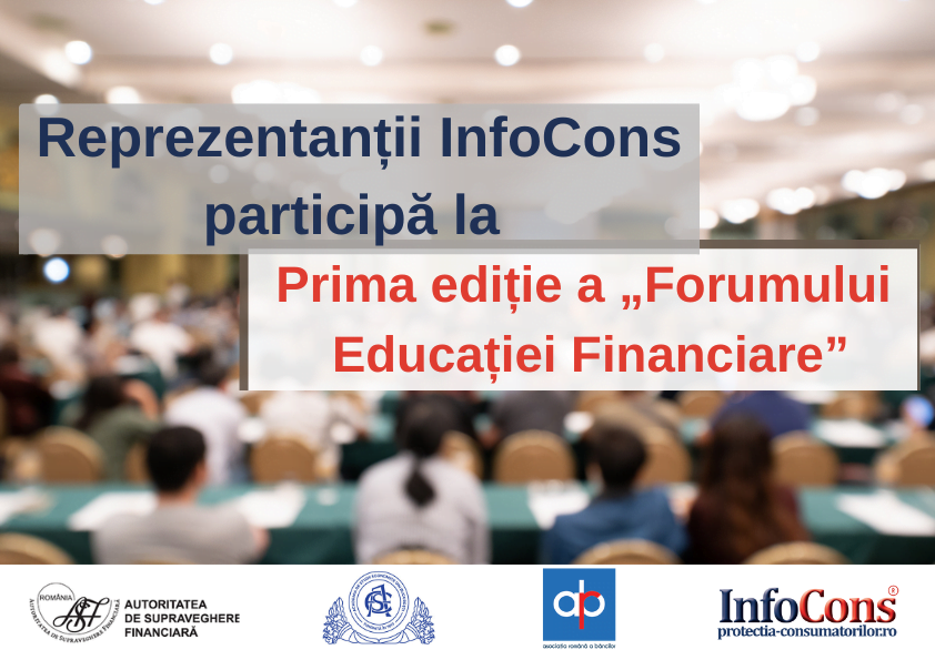 Reprezentanții InfoCons participă astăzi la prima editie a „Forumului Educației Financiare” InfoCons Protectia Consumatorilor