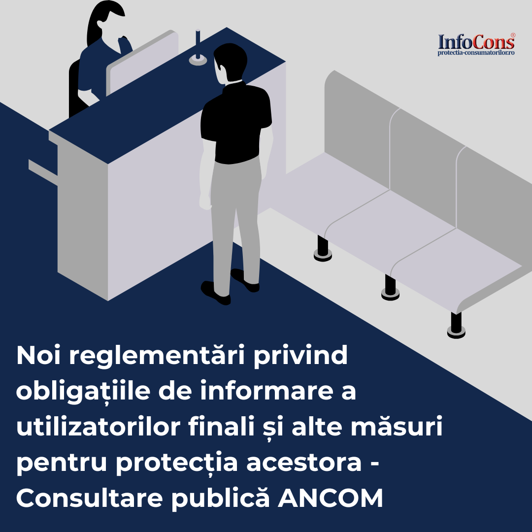 Noi reglementări privind obligațiile de informare a utilizatorilor finali și alte măsuri pentru protecția acestora - Consultare publică ANCOM InfoCons Protectia Consumatorului