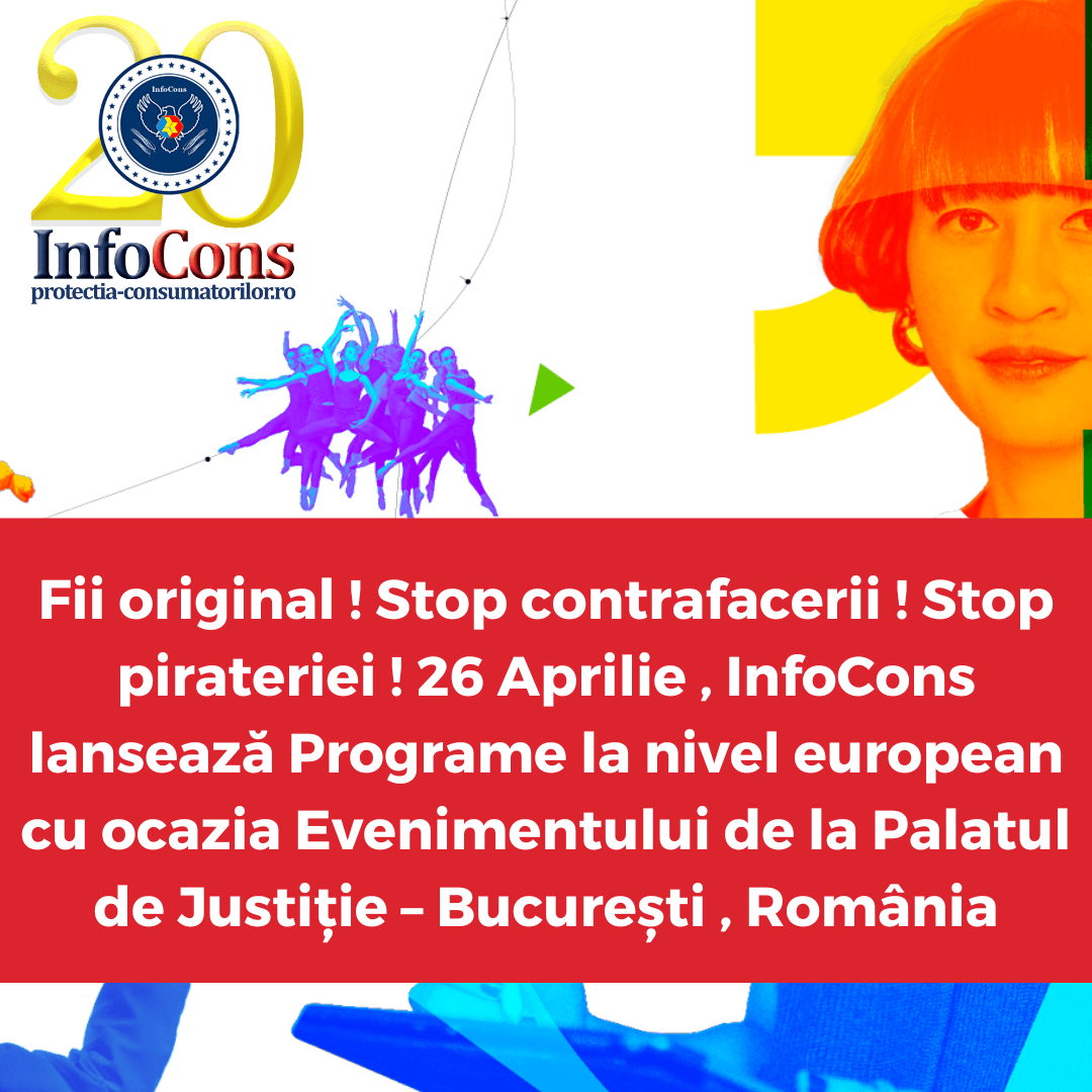 Fii original ! Stop contrafacerii ! Stop pirateriei! 26 Aprilie, InfoCons lansează Programe la nivel european cu ocazia Evenimentului de la Palatul de Justiție – București, România