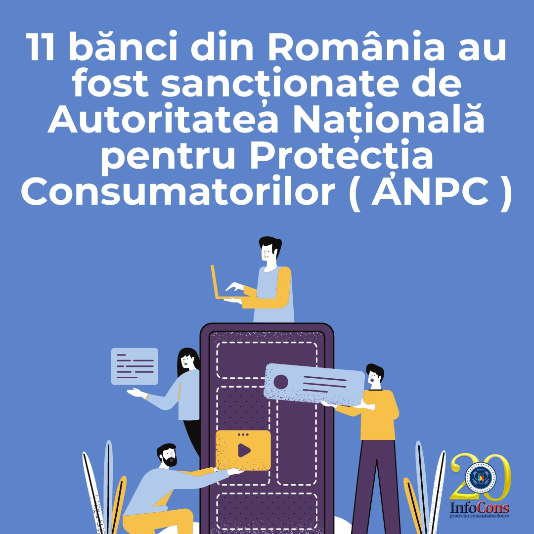 11 bănci din România au fost sancționate de Autoritatea Națională pentru Protecția Consumatorilor ( ANPC )