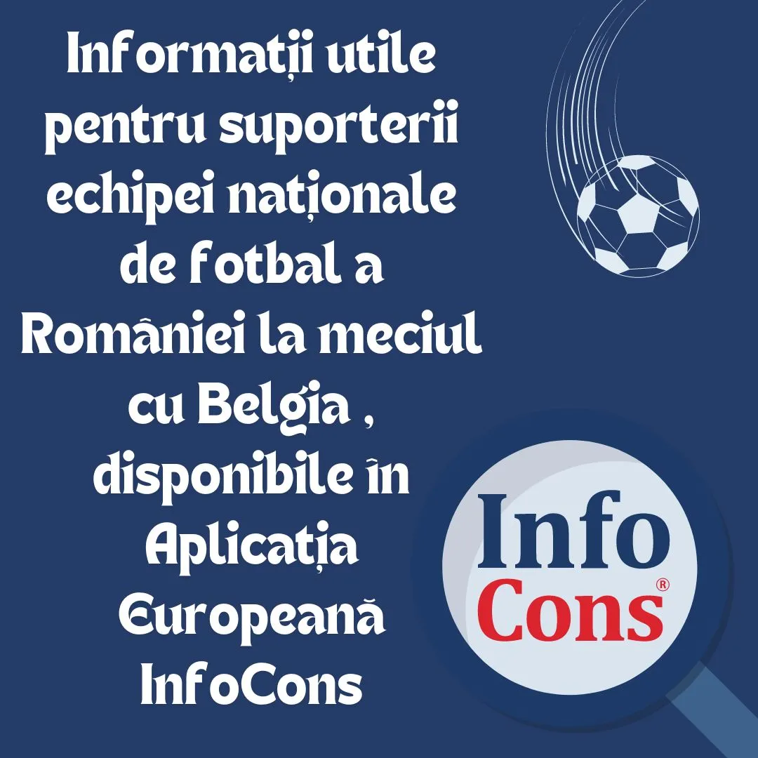Informații utile pentru suporterii echipei naționale de fotbal a României la meciul cu Belgia , disponibile în Aplicația Europeană InfoCons