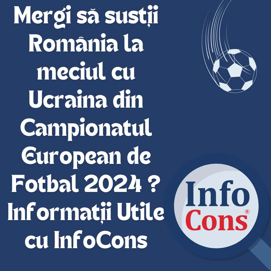 Mergi să susții România la meciul cu Ucraina din Campionatul European de Fotbal 2024 ? Informații Utile cu InfoCons