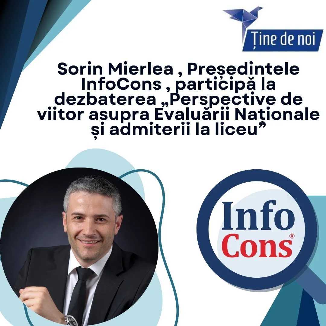 Sorin Mierlea , Președintele InfoCons , participă la dezbaterea „Perspective de viitor asupra Evaluării Naționale și admiterii la liceu”