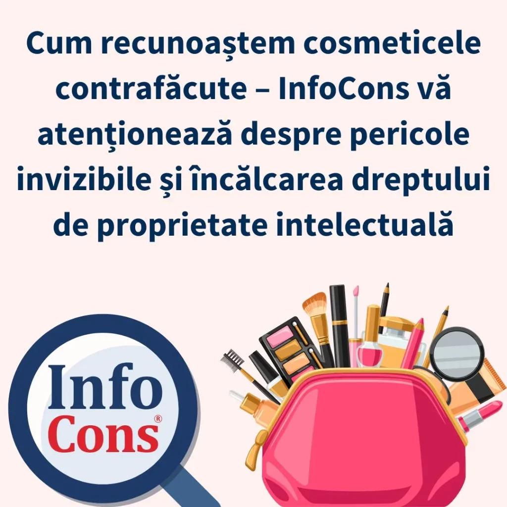 Cum recunoaștem cosmeticele contrafăcute – InfoCons vă atenționează despre pericole invizibile și încălcarea dreptului de proprietate intelectuală