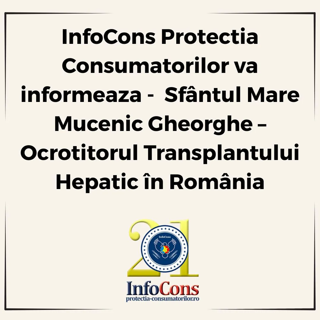 InfoCons Protectia Consumatorilor va informeaza –  Sfântul Mare Mucenic Gheorghe – Ocrotitorul Transplantului Hepatic în România