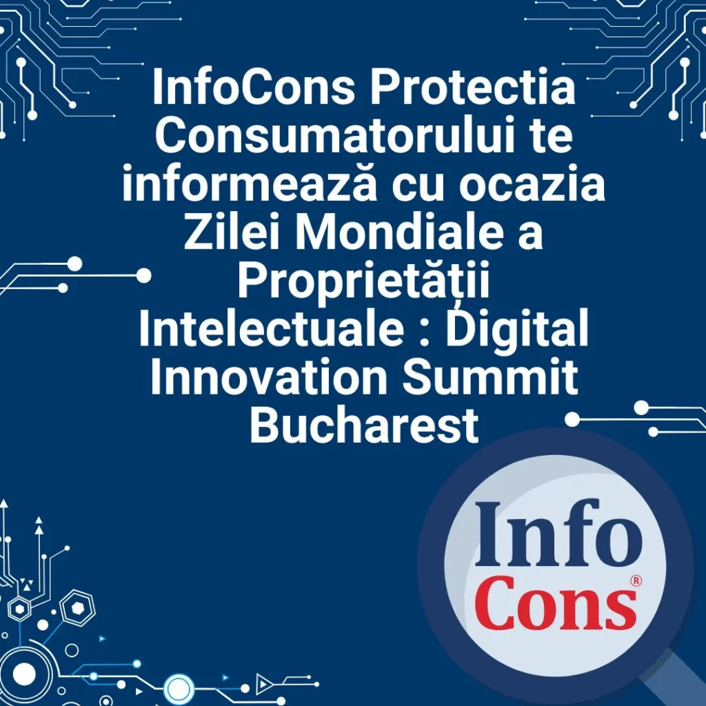 InfoCons Protectia Consumatorului te informează cu ocazia Zilei Mondiale a Proprietății Intelectuale : Digital Innovation Summit Bucharest