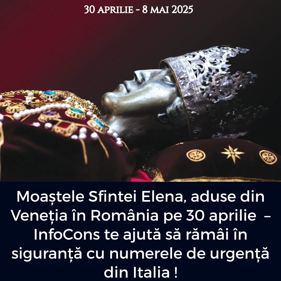 Moaștele Sfintei Elena , aduse din Veneția în România pe 30 aprilie  – InfoCons Protecția Consumatorului te ajută să rămâi în siguranță cu numerele de urgență din Italia !