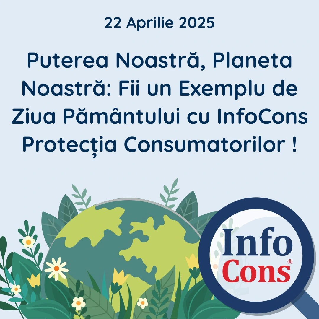 Puterea Noastră, Planeta Noastră : Fii un Exemplu de Ziua Mondială a Pământului cu InfoCons Protecția Consumatorilor !