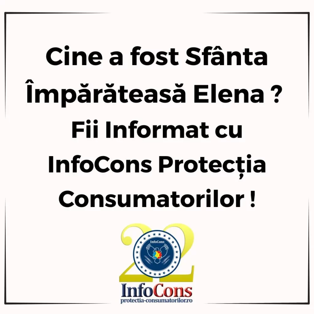 Cine a fost Sfânta Împărăteasă Elena ? Fii Informat cu InfoCons Protecția Consumatorilor !