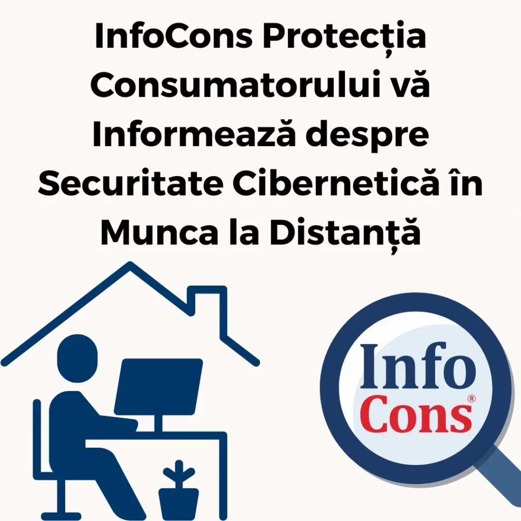InfoCons Protecția Consumatorului vă Informează despre Securitate Cibernetică în Munca la Distanță