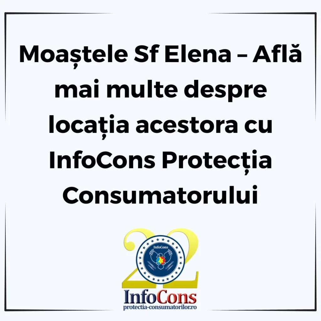Moaștele Sf Elena – Află mai multe despre locația acestora cu InfoCons Protecția Consumatorului