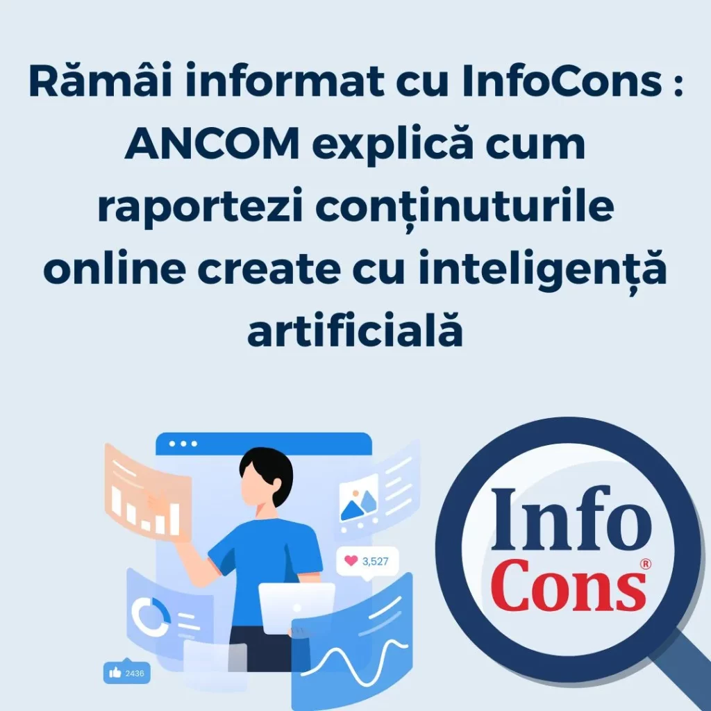 Răm&acirc;i informat cu InfoCons protectia consumatorului ANCOM explică cum raportezi conținuturile online create cu inteligență artificială