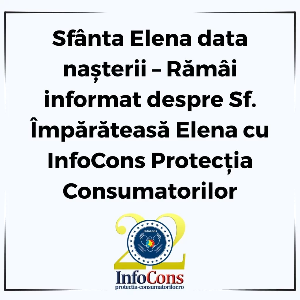 Sfânta Elena data nașterii – Rămâi informat despre Sf. Împărăteasă Elena cu InfoCons Protecția Consumatorilor
