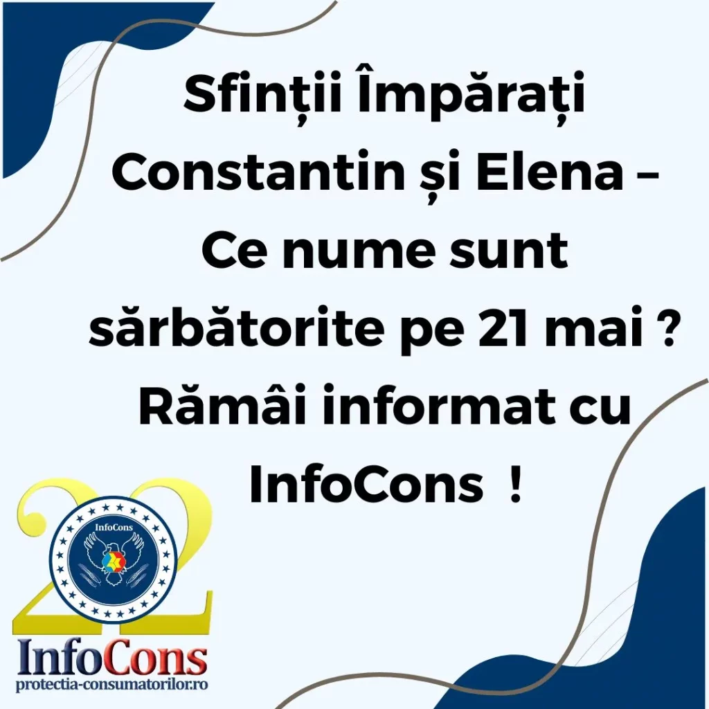 Sfinții &Icirc;mpărați Constantin și Elena &ndash; Ce nume sunt sărbătorite pe 21 mai ? Răm&acirc;i informat cu InfoCons Protecția Consumatorilor !