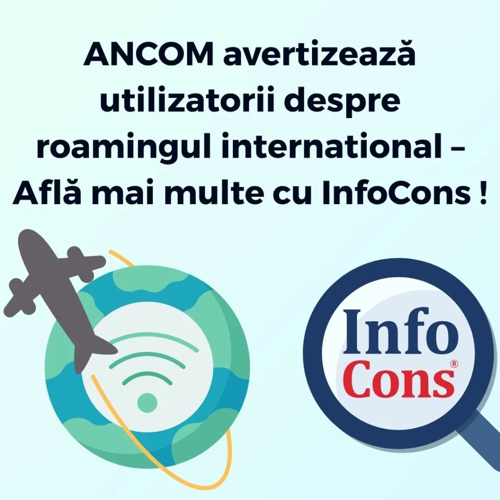 ANCOM avertizează utilizatorii despre roamingul international &ndash; Află mai multe cu InfoCons Protecția Consumatorului