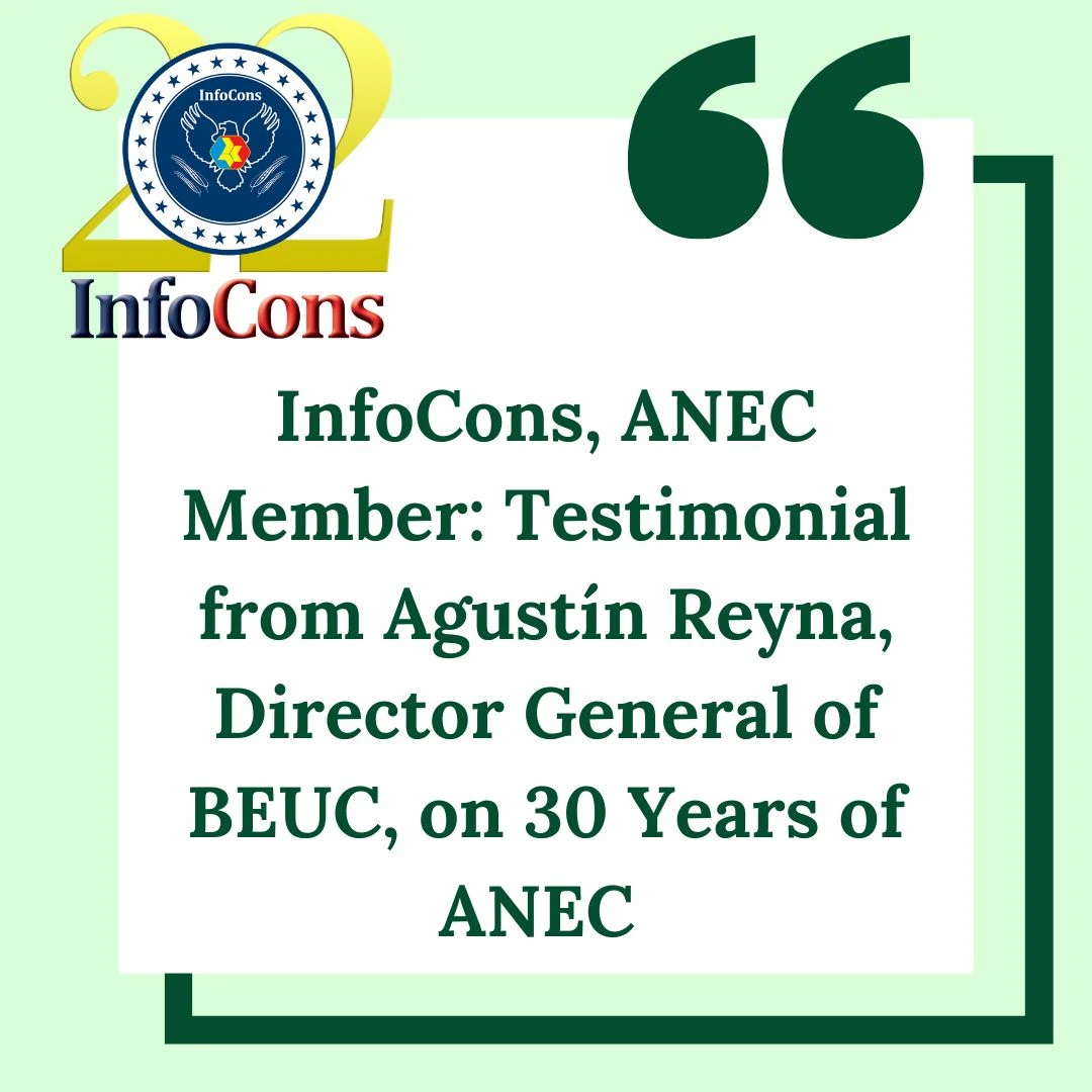 InfoCons – Consumers Protection , ANEC Member : Testimonial from Agustín Reyna , Director General of BEUC , on 30 Years of ANEC