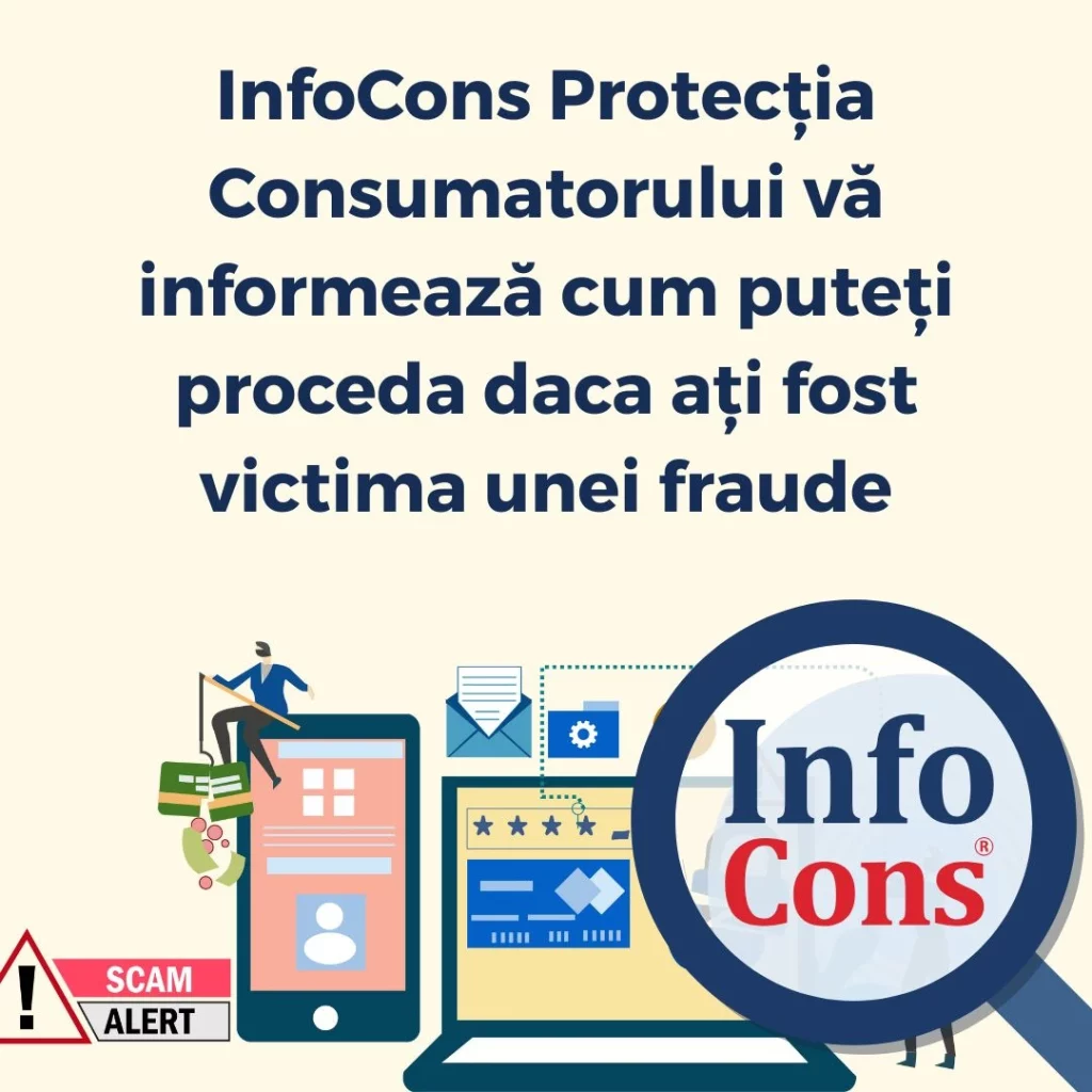 InfoCons Protecția Consumatorului vă informează cum puteți proceda daca ați fost victima unei fraude