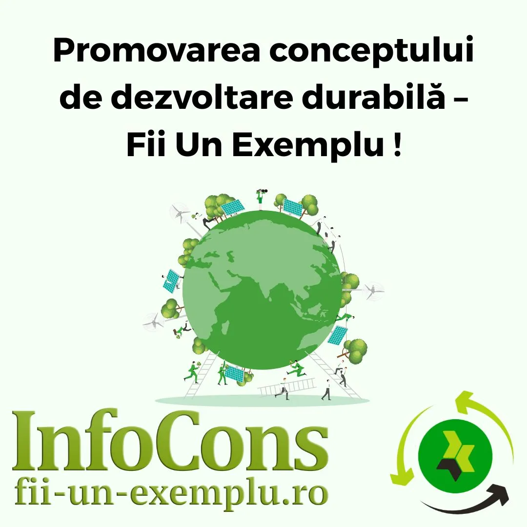 Fii un Exemplu Protecția Mediului - Promovarea conceptului de dezvoltare durabilă – Rămâi informat cu InfoCons Protecția Consumatorilor !