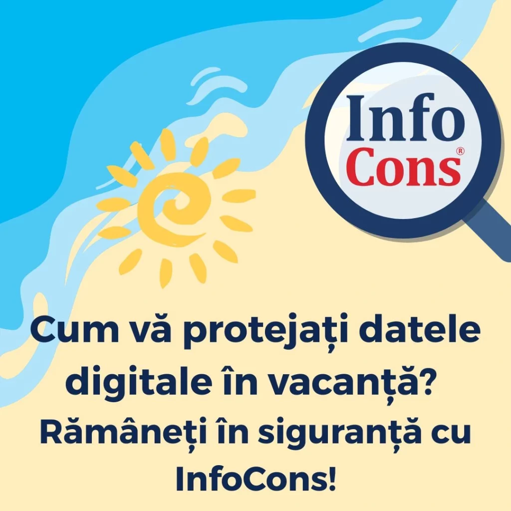 Cum vă protejați datele digitale în vacanță ? Rămâneți în siguranță cu InfoCons Protecția Consumatorilor !