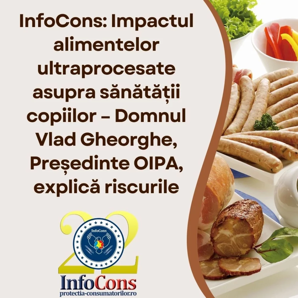 InfoCons Protecția Consumatorilor : Impactul alimentelor ultraprocesate asupra sănătății copiilor – Domnul Vlad Gheorghe, Președinte OIPA, explică riscurile