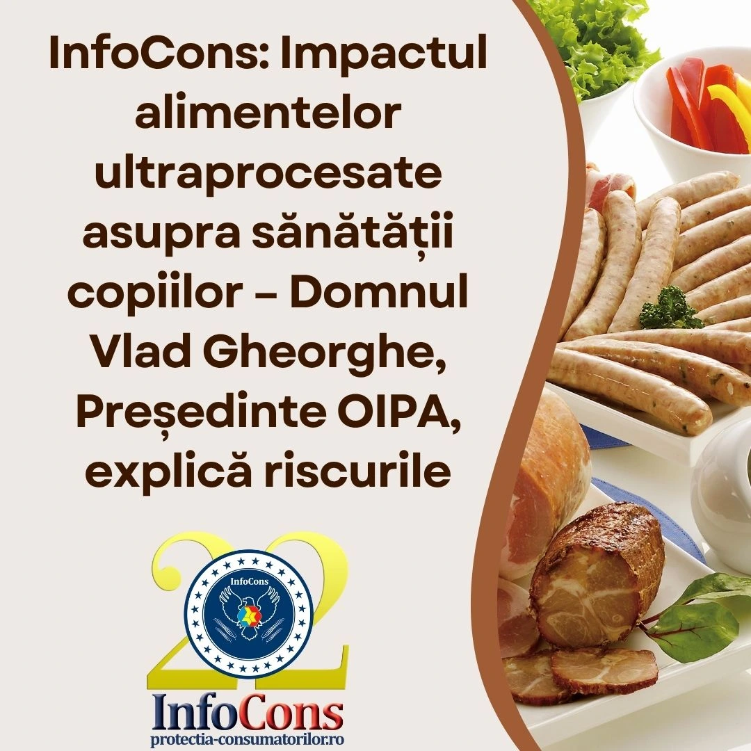 InfoCons Protecția Consumatorilor : Impactul alimentelor ultraprocesate asupra sănătății copiilor – Domnul Vlad Gheorghe, Președinte OIPA, explică riscurile