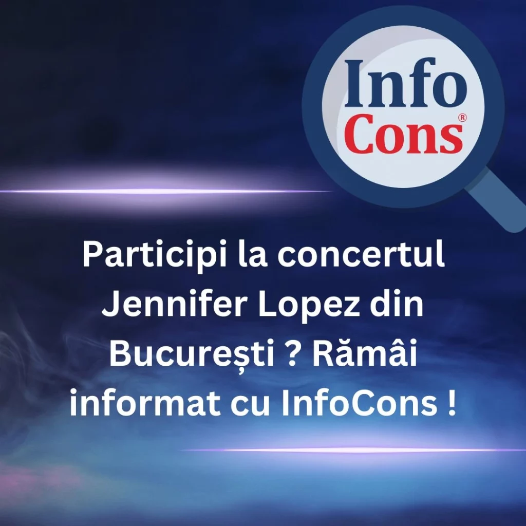 Participi la concertul Jennifer Lopez din București ? Rămâi informat cu InfoCons Protecția Consumatorilor