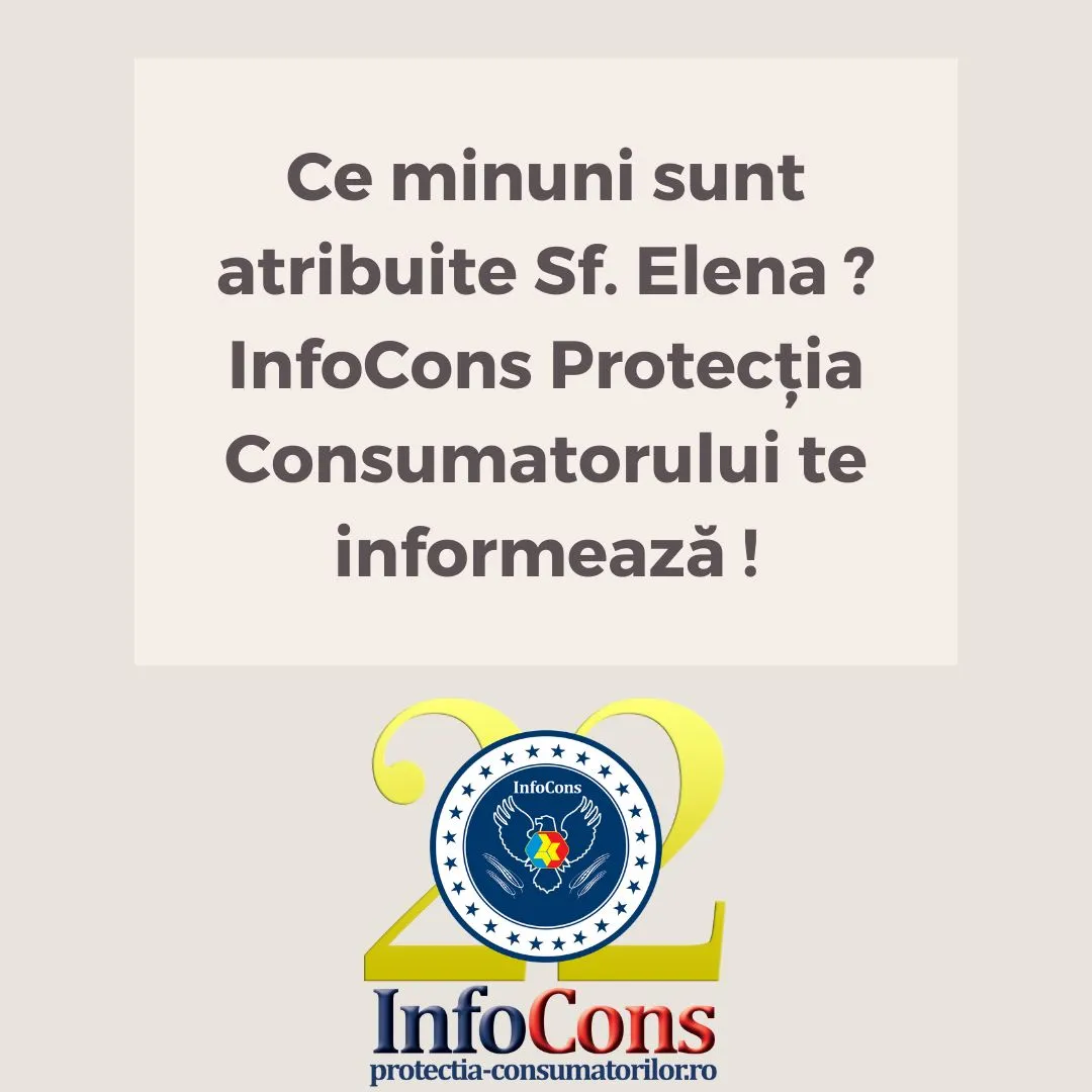 Ce minuni sunt atribuite Sf. Elena ? InfoCons Protecția Consumatorului te informează !