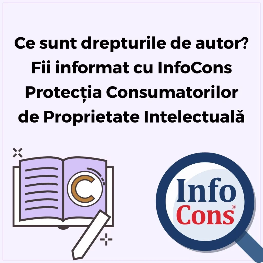 Ce sunt drepturile de autor ? Fii informat cu InfoCons Protecția Consumatorilor de Proprietate Intelectuală