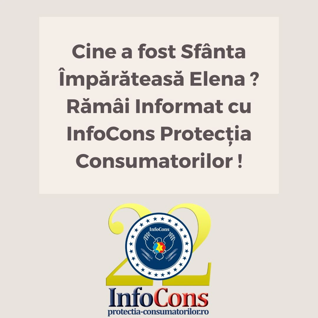 Cine a fost Sfânta Împărăteasă Elena ? Rămâi Informat cu InfoCons Protecția Consumatorilor !