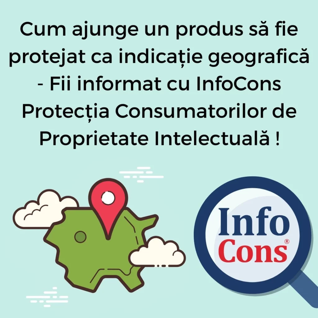 Cum ajunge un produs să fie protejat ca indicație geografică - Fii informat cu InfoCons Protecția Consumatorilor de Proprietate Intelectuală !