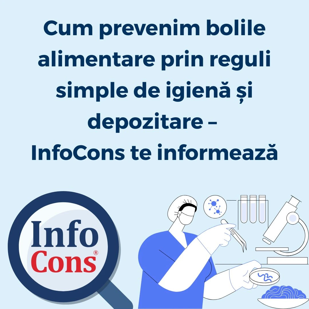 Cum prevenim bolile alimentare prin reguli simple de igienă și depozitare – InfoCons Protecția Consumatorilor te informează !