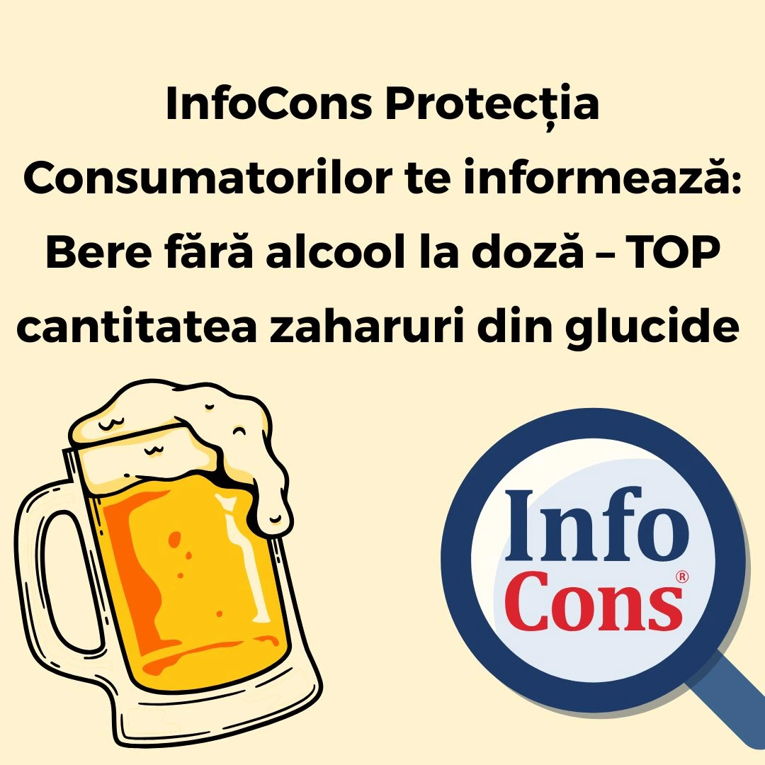 InfoCons Protecția Consumatorilor te informează : Bere fără alcool la doză – TOP cantitatea zaharuri din glucide