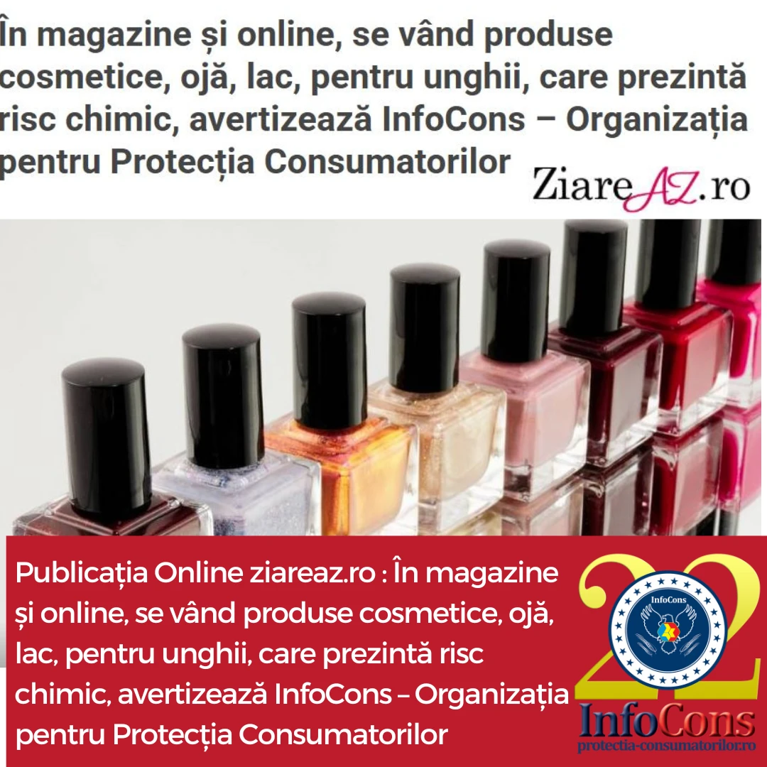 InfoCons te informează : Produse cosmetice de tip ojă / lac pentru unghii – Alerte de periculozitate gravă – Ziare AZ
