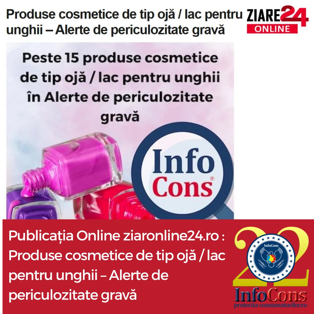 InfoCons te informează : Produse cosmetice de tip ojă / lac pentru unghii – Alerte de periculozitate gravă – Ziare Online 24