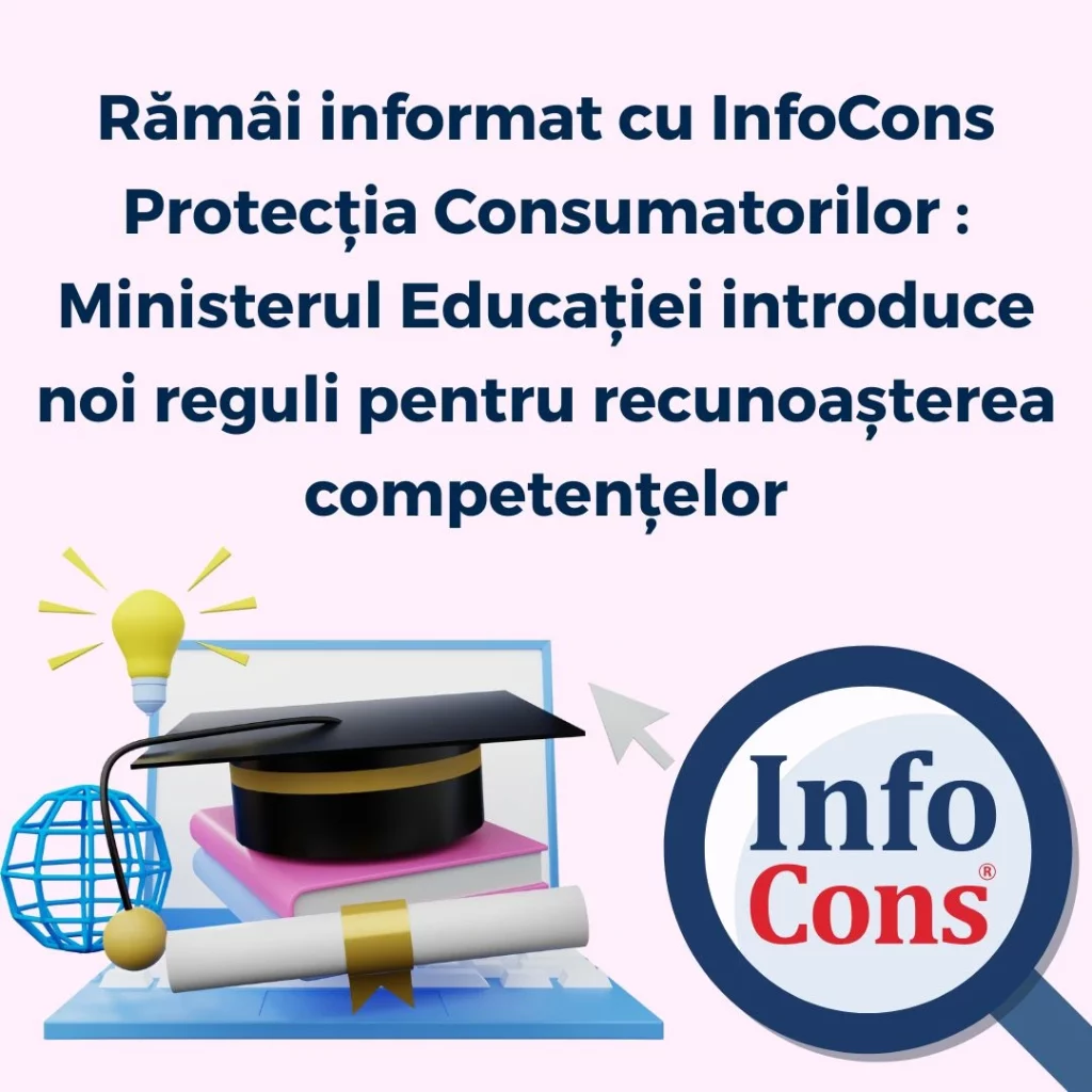 Rămâi informat cu InfoCons Protecția Consumatorilor : Ministerul Educației introduce noi reguli pentru recunoașterea competențelor