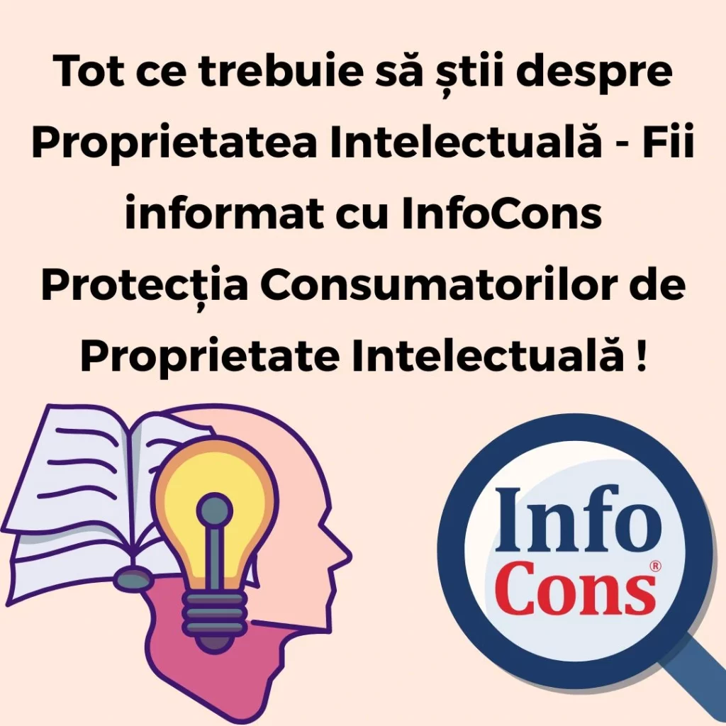 Tot ce trebuie să știi despre Proprietatea Intelectuală - Fii informat cu InfoCons Protecția Consumatorilor de Proprietate Intelectuală !