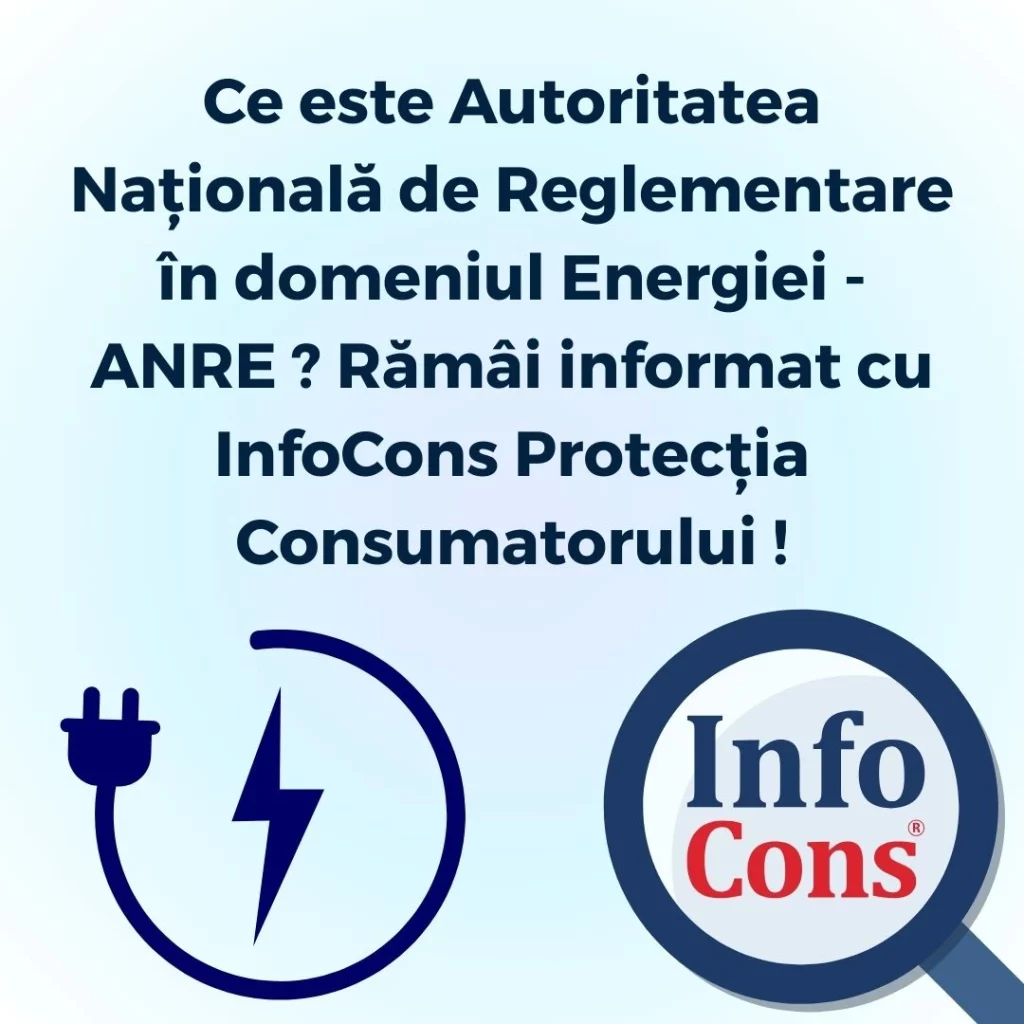 Ce este Autoritatea Națională de Reglementare în domeniul Energiei - ANRE ? Rămâi informat cu InfoCons Protecția Consumatorului !