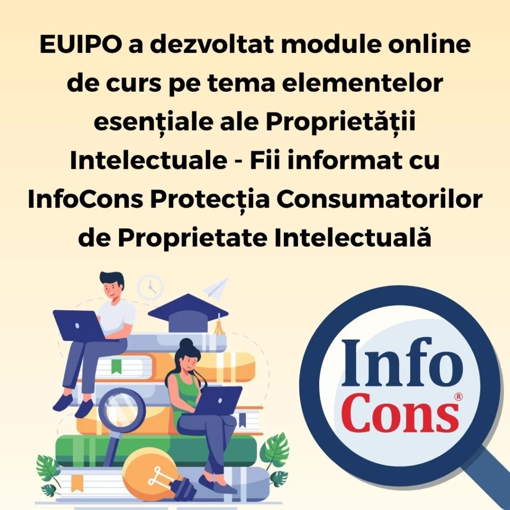 EUIPO a dezvoltat module online de curs pe tema elementelor esențiale ale Proprietății Intelectuale - Fii informat cu InfoCons Protecția Consumatorilor de Proprietate Intelectuală