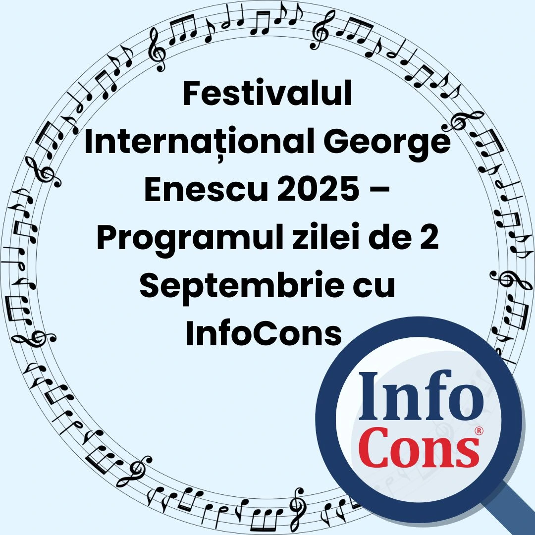 Festivalul Internațional George Enescu 2025 – Programul zilei de 2 Septembrie cu InfoCons Protecția Consumatorului