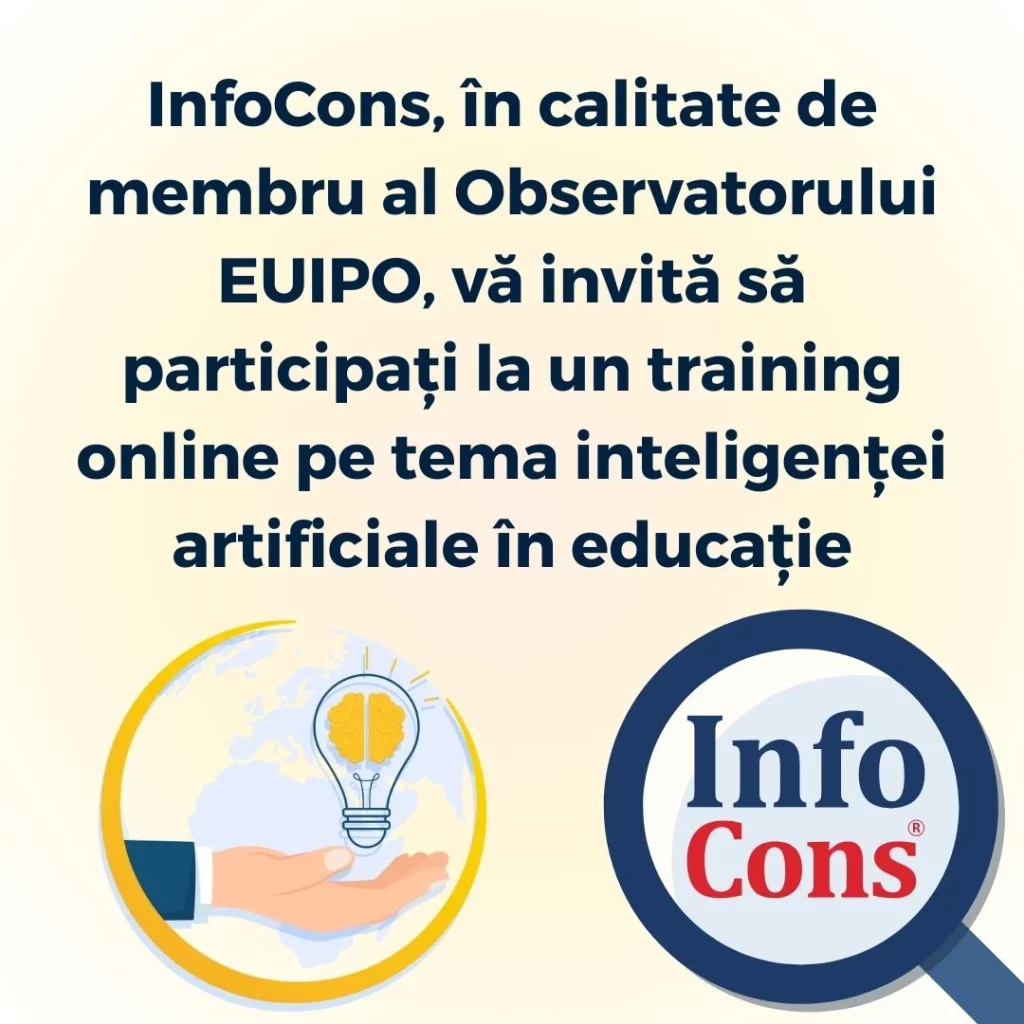 InfoCons , în calitate de membru al Observatorului EUIPO - Oficiul Uniunii Europene pentru Proprietate Intelectuală , vă invită să participați la un training online pe tema inteligenței artificiale în educație