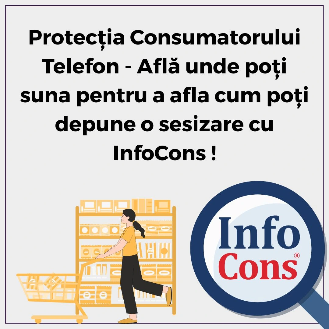 Protecția Consumatorului Telefon – Află unde poți suna pentru a afla cum poți depune o sesizare cu InfoCons Protecția Consumatorilor