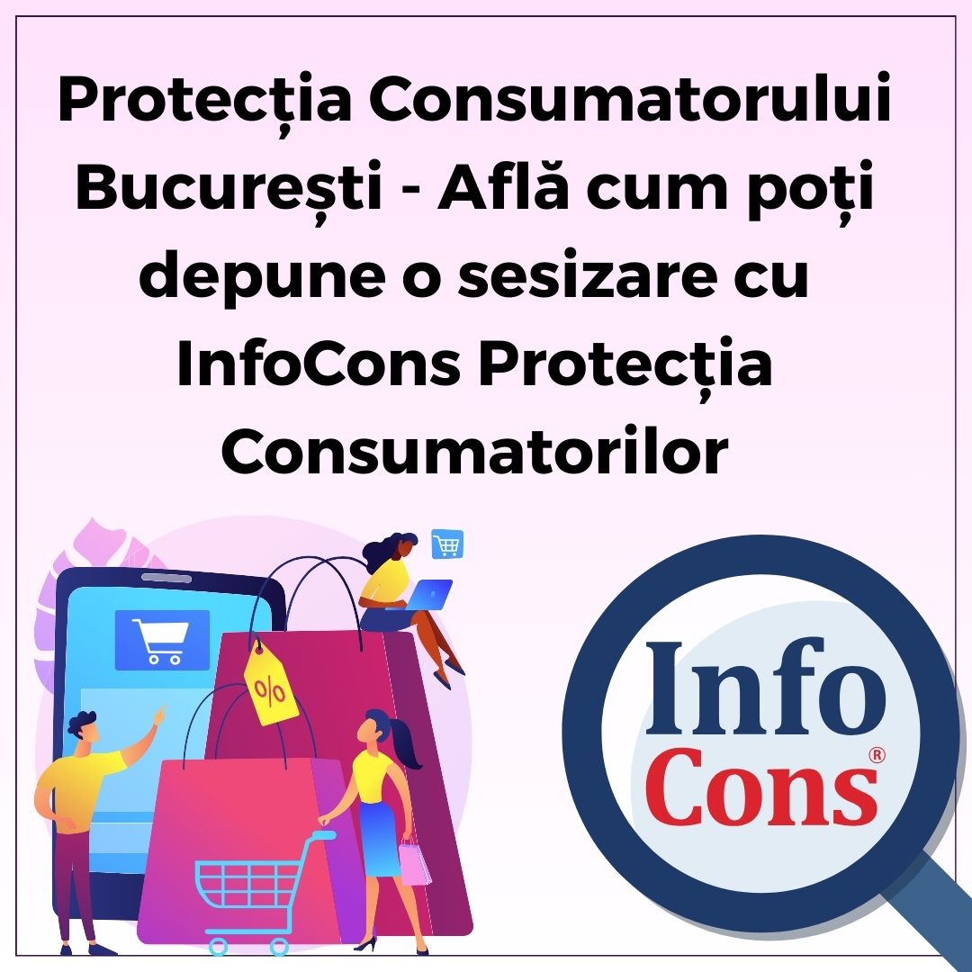 Protecția Consumatorului București - Află cum poți depune o sesizare cu InfoCons Protecția Consumatorilor
