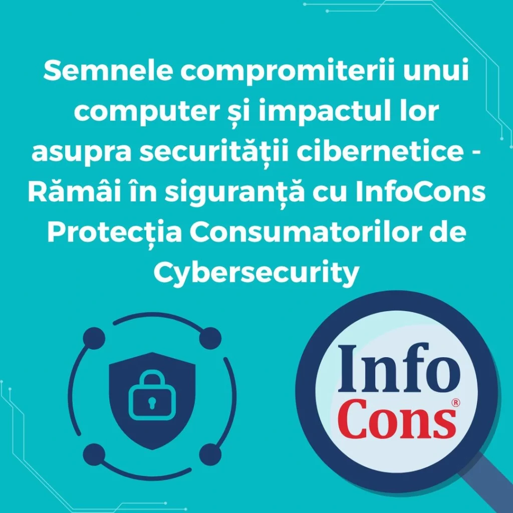 Semnele compromiterii unui computer și impactul lor asupra securității cibernetice - Rămâi în siguranță cu InfoCons Protecția Consumatorilor de Cybersecurity