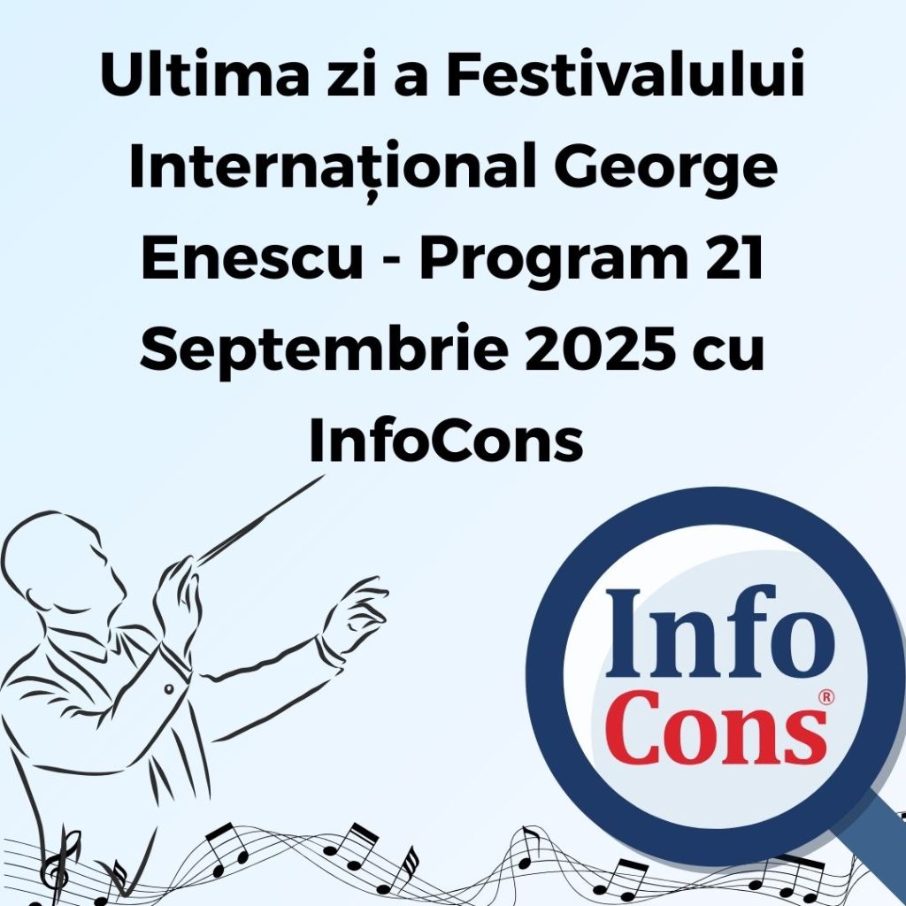 Ultima zi a Festivalului Internațional George Enescu - Program 21 Septembrie 2025 cu InfoCons Protecția Consumatorului