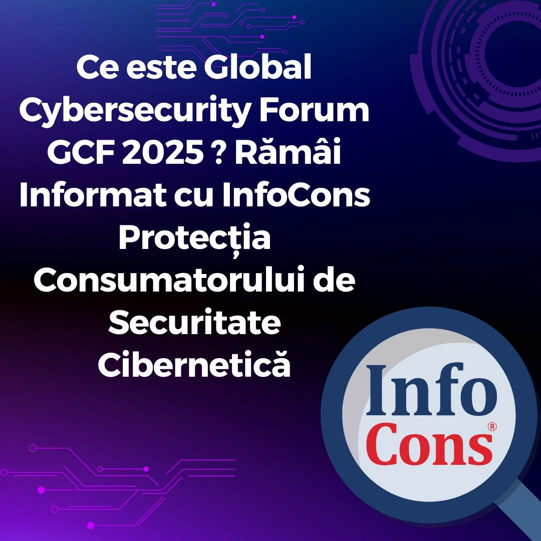 Ce este Global Cybersecurity Forum GCF 2025 ? Rămâi Informat cu InfoCons Protecția Consumatorului de Securitate Cibernetică