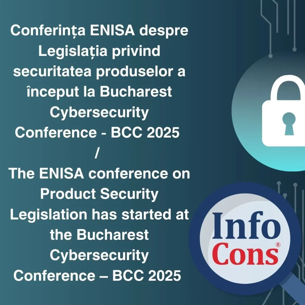 Conferința ENISA despre Legislația privind securitatea produselor a început la Bucharest Cybersecurity Conference - BCC 2025 - InfoCons Protecția Consumatorilor de Securitate  Cibernetică / The ENISA conference on Product Security Legislation has started at the Bucharest Cybersecurity Conference – BCC 2025 – InfoCons Consumer Protection in Cybersecurity