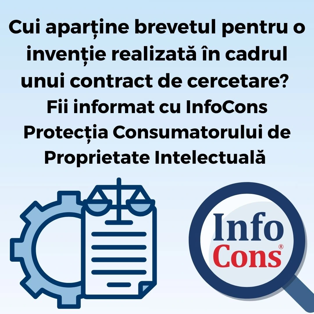 Cui aparține brevetul pentru o invenție realizată în cadrul unui contract de cercetare ? Fii informat cu InfoCons Protecția Consumatorului de Proprietate Intelectuală