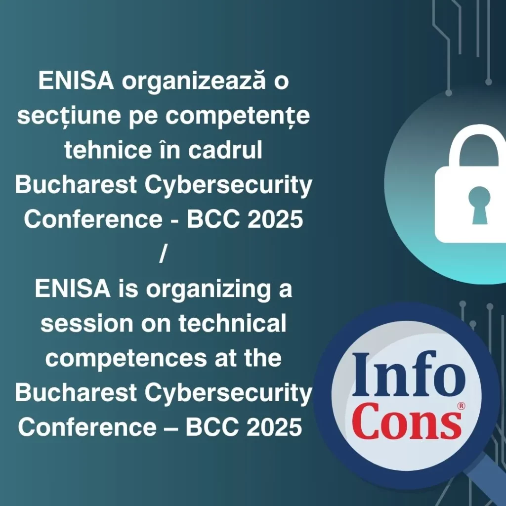 ENISA organizează o secțiune pe competențe tehnice &icirc;n cadrul Bucharest Cybersecurity Conference - BCC 2025&ndash; InfoCons Protecția Consumatorilor de Cyber security / ENISA is organizing a session on technical competences at the Bucharest Cybersecurity Conference &ndash; BCC 2025 &ndash; InfoCons Consumer Protection in Cybersecurity
