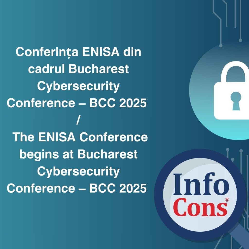 Începe conferința ENISA din cadrul Bucharest Cybersecurity Conference – BCC 2025 — InfoCons Protecția Consumatorilor de Securitate Cibernetică / The ENISA Conference begins at Bucharest Cybersecurity Conference – BCC 2025 — InfoCons Consumer Protection in Cybersecurity