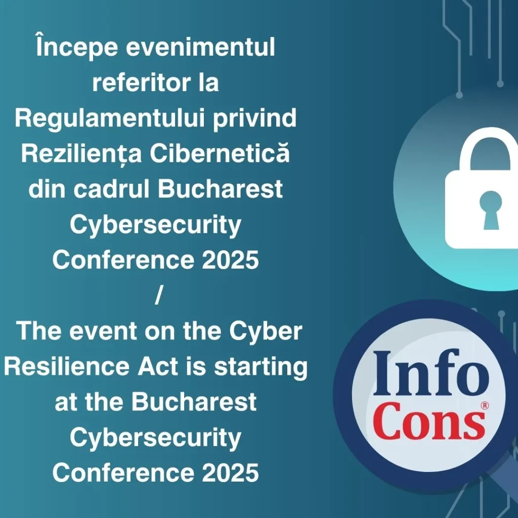 &Icirc;ncepe evenimentul referitor la Regulamentului privind Reziliența Cibernetică din cadrul Bucharest Cybersecurity Conference 2025&ndash; InfoCons Protecția Consumatorilor de Cyber security / The event on the Cyber Resilience Act is starting at the Bucharest Cybersecurity Conference 2025 &ndash; InfoCons Consumer Protection in Cybersecurity